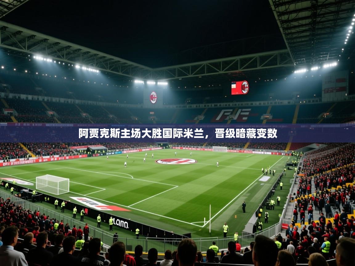 阿贾克斯主场大胜国际米兰，晋级暗藏变数  第1张