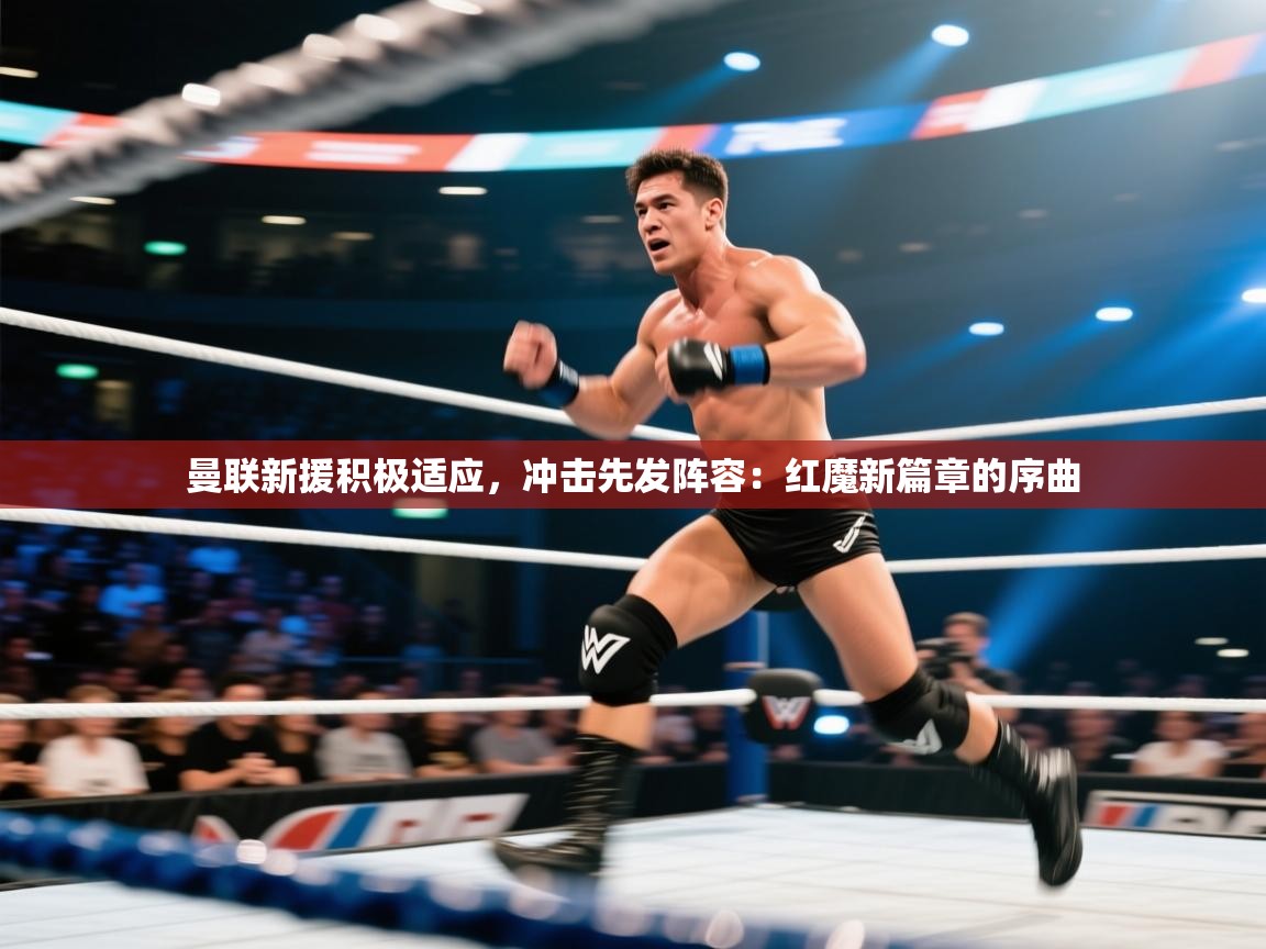 曼联新援积极适应，冲击先发阵容：红魔新篇章的序曲  第1张