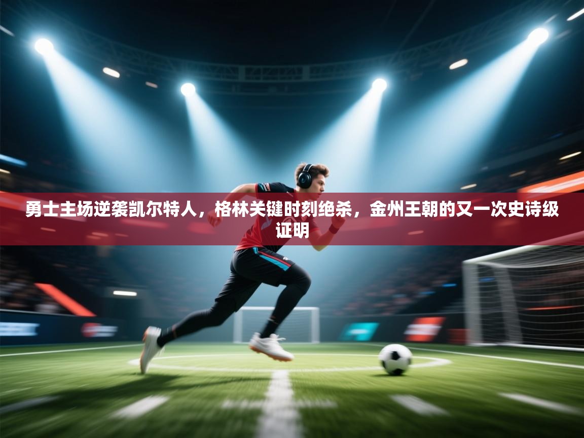 勇士主场逆袭凯尔特人，格林关键时刻绝杀，金州王朝的又一次史诗级证明  第2张